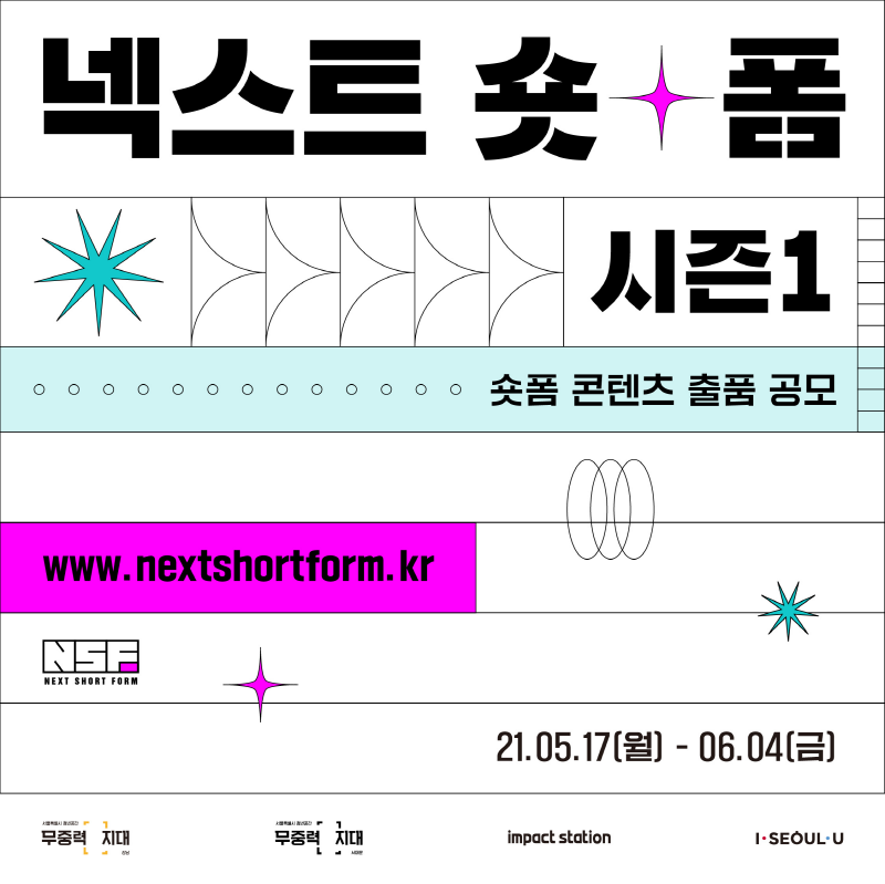 넥스트 숏 폼 시즌 1
숏폼 콘텐츠 출품 공모
www.nestshortform.kr
NSF NEXT SHORT FORM
21.05.17(월) - 06.04(금)
무중력 지대 impact station I.SEOUL.U



